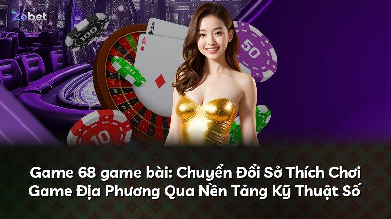 Game 68 game bài: Chuyển Đổi Sở Thích Chơi Game Địa Phương Qua Nền Tảng Kỹ Thuật Số