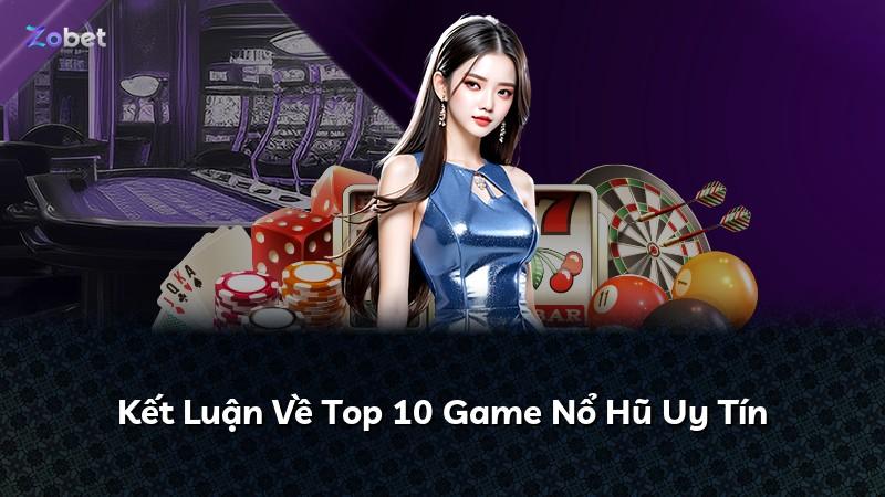 Kết Luận Về Top 10 Game Nổ Hũ Uy Tín
