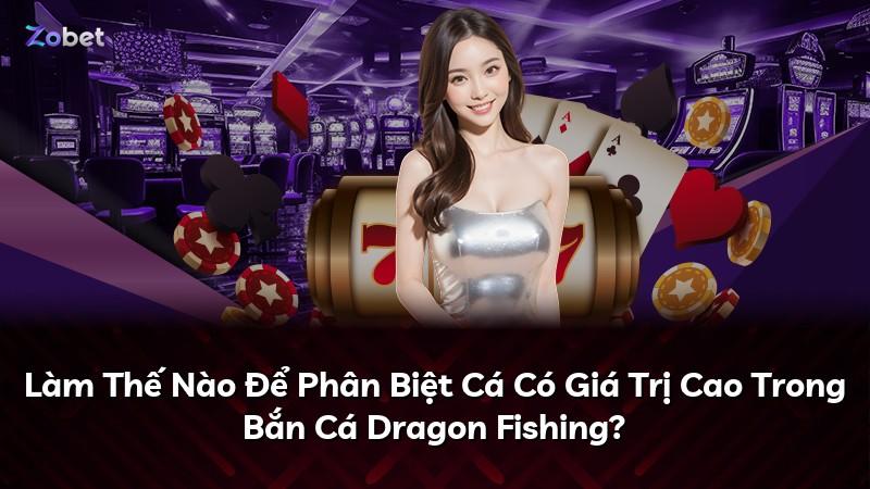 Làm Thế Nào Để Phân Biệt Cá Có Giá Trị Cao Trong Bắn Cá Dragon Fishing?
